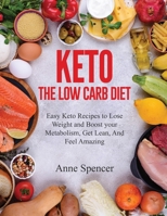 Keto The Low Carb Diet: Easy Keto Recipes to Lose Weight and Boost your Metabolism, Get Lean, And Feel Amazing 1803345616 Book Cover