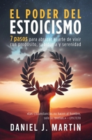 El poder del estoicismo: 7 pasos para abrazar el arte de vivir con propósito, sabiduría y serenidad (Desarrollo Personal Y Autoayuda) (Spanish Edition) 9916995621 Book Cover