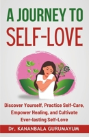 A Journey To Self-Love: Transformative Self-Discovery, Practical Self-Care Wisdom, Empowering Healing and Letting Go, Cultivating Lasting Self-Love B0CR1L94W6 Book Cover