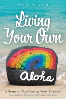 Living Your Own Aloha: 5 Steps to Manifesting Your Dreams 1525582151 Book Cover