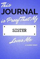This Journal is Proof That My SISTER Loves Me: A Guided Diary - Gift for Sibling from Sister 1726101541 Book Cover