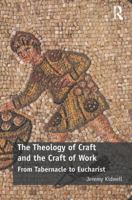 The Theology of Craft and the Craft of Work: From Tabernacle to Eucharist 0815354681 Book Cover