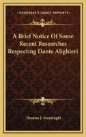 A Brief Notice of Some Recent Researches Respecting Dante Alighieri 1163226912 Book Cover