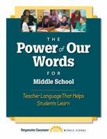 The Power of Our Words for Middle School: Teacher Language That Helps Students Learn 1892989867 Book Cover