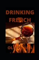 DRINKING FRENCH: The Iconic Cocktails, Apéritifs, and Café Traditions of France, with Recipes B08R96GCT4 Book Cover