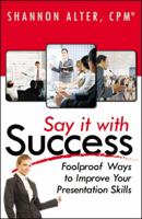 Say It With Success: Foolproof Ways to Improve Your Presentation 0741459183 Book Cover