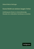 Kurze Briefe an meinen langen Vetter: Anleitung zur Kunst, in vierundzwanzig Stunden ein vollendeter Gentleman zu werden 336870608X Book Cover