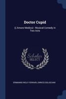 Doctor Cupid: (L'amore Medico): Musical Comedy in Two Acts 1021710458 Book Cover