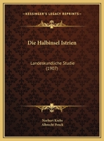 Die Halbinsel Istrien: Landeskundliche Studie (1907) 1161100458 Book Cover