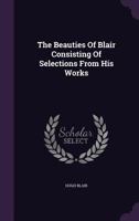 The Beauties Of Blair Consisting Of Selections From His Works 1179524020 Book Cover