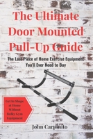 The Ultimate Door Mounted Pull-Up Guide: The Last Piece of Home Exercise Equipment You'll Ever Need To Buy B08HGQKMS6 Book Cover