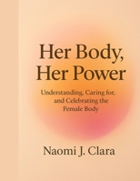 Her Body, Her Power: Understanding, Caring for, and Celebrating the Female Body B0FXTQYT9S Book Cover
