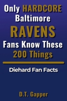 Only HARDCORE Baltimore Ravens Fans Know These 200 Things: Deep-Cut Trivia, Hidden Stories, and Surprising Facts from Every Era of Baltimore Ravens History (200 Facts for HARDCORE Fans) B0H2FCR6C6 Book Cover