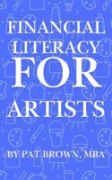 Financial Literacy for Artists: Mastering Money As an Artist-From Side Gigs to Full-Time Success 1967737126 Book Cover
