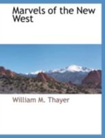 Marvels of the New West. A Vivid Portrayal of the Stupendous Marvels in the Vast Wonderland West of the Missouri River .. 1018462473 Book Cover