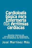 Cardiologia basica para Enfermeria (I): Arritmias cardiacas: Apuntes b�sicos de introducci�n a la cardiolog�a para estudiantes de Enfermer�a. 1530897270 Book Cover