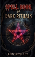 Spell Book of Dark Rituals: Black Magic Book of Shadows, Curses Hexes and Bindings B0GT1FNN8P Book Cover