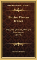 Histoires Diverses D’Elien: Trasuites Du Grec, Avec Des Remarques (1772) 1270942603 Book Cover