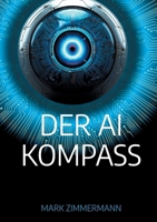 Der AI Kompass: Strategien, Tools und Workflows für alle, die mit KI nicht nur arbeiten, sondern gestalten wollen (German Edition) 3819299254 Book Cover