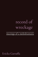 record of wreckage: musings of a melodramatic B0B9ZR7XRX Book Cover