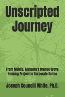 Unscripted Journey: From Mobile, Alabama's Orange Grove Housing Project to Corporate Suites B0FMPK8NNR Book Cover