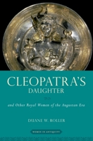 Cleopatra's Daughter and Other Royal Women of the Augustan Era 0197604153 Book Cover