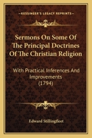 Sermons On Some Of The Principal Doctrines Of The Christian Religion: With Practical Inferences And Improvements 1165939487 Book Cover