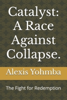 Catalyst: A Race Against Collapse.: The Fight for Redemption B0DX7LV4K3 Book Cover