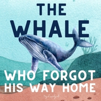 The Whale Who Forgot His Way Home: Ocean Adventure Storybook for Kids Ages 3-5 2594130893 Book Cover