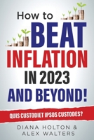 How To Beat Inflation in 2023 And Beyond!: Quis Custodiet Ipsos Custodes? 191661101X Book Cover