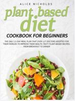 Plant-Based Diet Cookbook for beginners: The only 21-day meal plan that over 127 doctors adopted for their families to improve their health. Tasty plant-based recipes, from breakfast to dinner. 1801115737 Book Cover