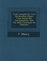 Trait Complet de L'Art Du Dentiste D'Apr S L' Tat Actuel Des Connaissances: Avec Un Atlas Contenant 42 Planches 124996511X Book Cover