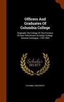 Officers and Graduates of Columbia College, Originally the College of the Province of New York Known as King's College. General Catalogue, 1754-1894 1175315982 Book Cover