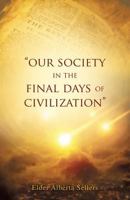 Our Society in the Final Days of Civilization 1545612234 Book Cover