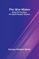 The war maker: Being the true story of Captain George B. Boynton 9362991799 Book Cover