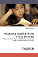 Measuring Reading Ability of ESL Students: Adequacy of Developmental Reading Assessment (DRA) Scores to Measure Reading 3838317297 Book Cover