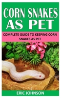 CORN SNAKES AS PET: COMPLETE GUIDE TO KEEPING CORN SNAKES AS PET B09KN64V67 Book Cover