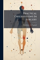 Practical Observations In Surgery: More Particularly As Regards The Naval And Military Service : Illustrated By Cases, And Various Official Documents 1246867605 Book Cover