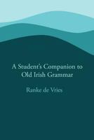 A Student's Companion to Old Irish Grammar 0615783104 Book Cover