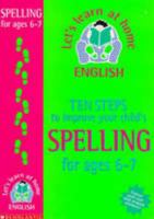 Ten Steps to Improve Your Child's Spelling: Age 6-7 (Lets Learn at Home: English) 0590538403 Book Cover