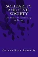 Solidarity and Civil Society: An Answer to Dictatorship in Burma 1463557760 Book Cover