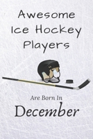 Awesome Ice Hockey Players Are Born in December: Notebook Gift for Hockey Lovers : 120 Lined Ruled Page 1675651418 Book Cover