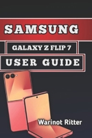 SAMSUNG GALAXY Z FLIP7 USER GUIDE: Setup, Features, Photography, Customization, and Troubleshooting B0H2JLJYRG Book Cover