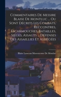 Commentaires De Messire Blaise De Montluc ... Ou Sont Décrits Les Combats, Reccontres, Escarmouches, Batailles, Siéges, Assauts ... Défenses Des Assaillies Et Assiégées 1018044523 Book Cover