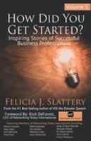 How Did You Get Started, Volume 1: Inspiring Stories of Successful Business Professionals 0982252501 Book Cover