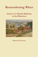 Remembering When - Stories of a British Ballerina in the Bitterroot 1300520310 Book Cover