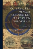 Gott Und Der Mensch. Grundz�ge Der Praktischen Philosophie. 1022622706 Book Cover