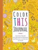 Color This Journal: Your Daily Record with Restorative Reminders and Relaxing Illustrations to Color 1631581368 Book Cover