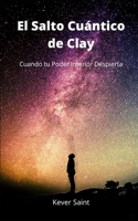 El Salto Cuántico de Clay: Cuando tu Poder Interior Despierta (Spanish Edition) B08JF5KQ4S Book Cover