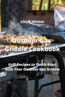 Outdoor Gas Griddle Cookbook: Easy Grill Recipes to Quick-Start with Your Outdoor Gas Griddle 9994913824 Book Cover